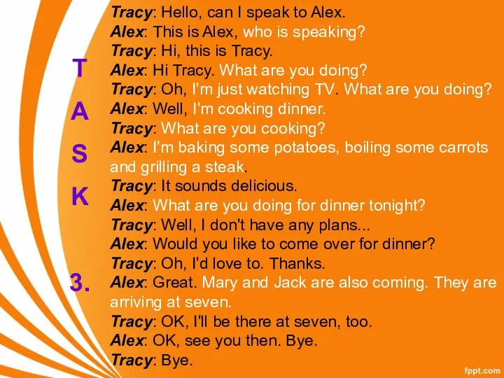 Tracy: Hello, can I speak to Alex. Alex: This is Alex, who