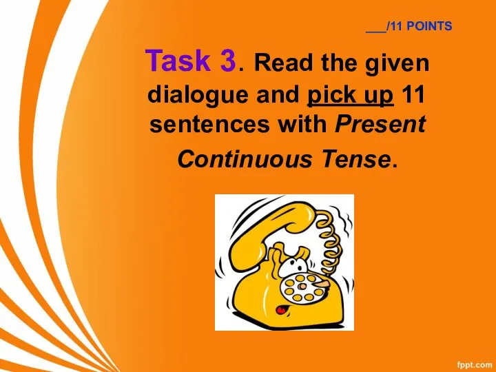 Task 3. Read the given dialogue and pick up 11 sentences with