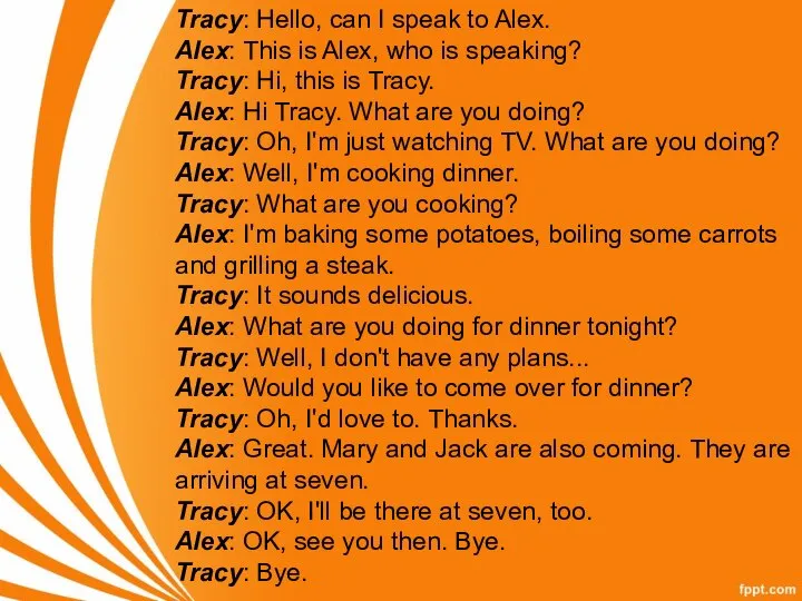 Tracy: Hello, can I speak to Alex. Alex: This is Alex, who