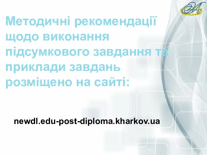 Методичні рекомендації щодо виконання підсумкового завдання та приклади завдань розміщено на сайті: newdl.edu-post-diploma.kharkov.ua