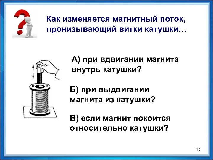 В) если магнит покоится относительно катушки? Как изменяется магнитный поток, пронизывающий витки