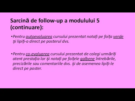 Sarcină de follow-up a modulului 5 (continuare): Pentru autoevaluarea cursului prezentat notați