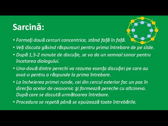 Sarcină: Formați două cercuri concentrice, stând față în față. Veți discuta găsind