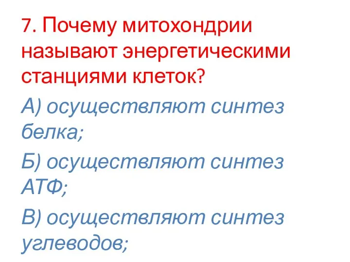 7. Почему митохондрии называют энергетическими станциями клеток? А) осуществляют синтез белка; Б)