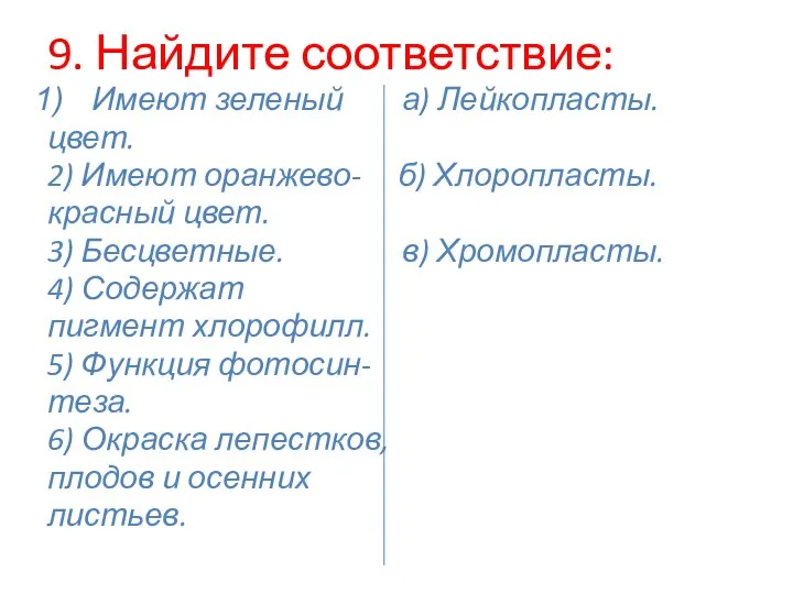 9. Найдите соответствие: Имеют зеленый а) Лейкопласты. цвет. 2) Имеют оранжево- б)