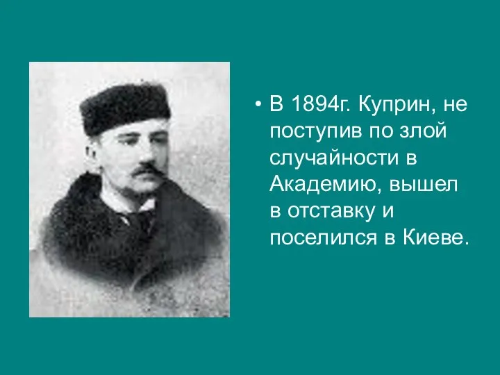 В 1894г. Куприн, не поступив по злой случайности в Академию, вышел в