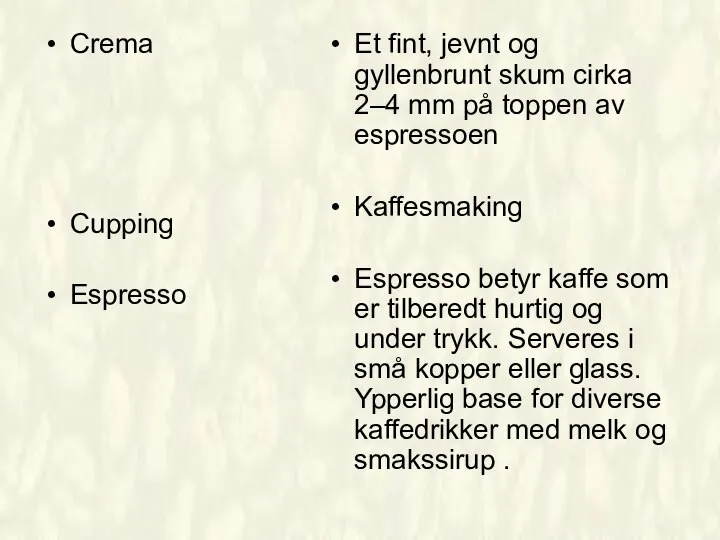 Crema Cupping Espresso Et fint, jevnt og gyllenbrunt skum cirka 2–4 mm