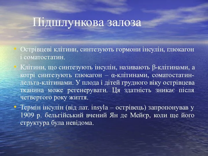 Підшлункова залоза Острівцеві клітини, синтезують гормони інсулін, глюкагон і соматостатин. Клітини, що