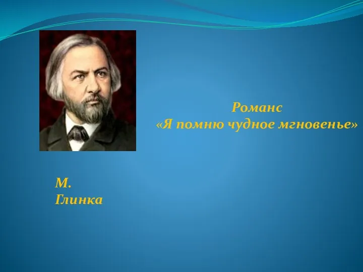 М. Глинка Романс «Я помню чудное мгновенье»