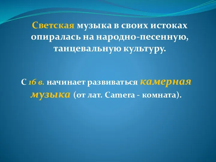 Светская музыка в своих истоках опиралась на народно-песенную, танцевальную культуру. С 16