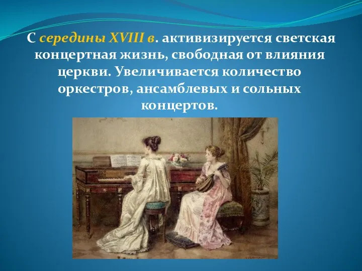 С середины XVIII в. активизируется светская концертная жизнь, свободная от влияния церкви.