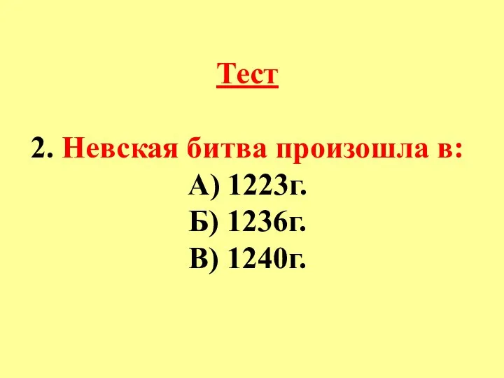 Тест 2. Невская битва произошла в: А) 1223г. Б) 1236г. В) 1240г.