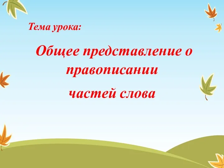 Тема урока: Общее представление о правописании частей слова