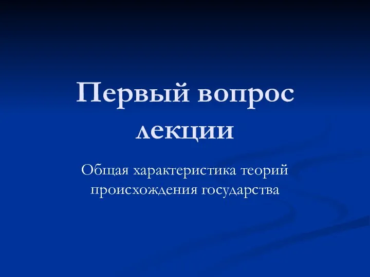 Первый вопрос лекции Общая характеристика теорий происхождения государства