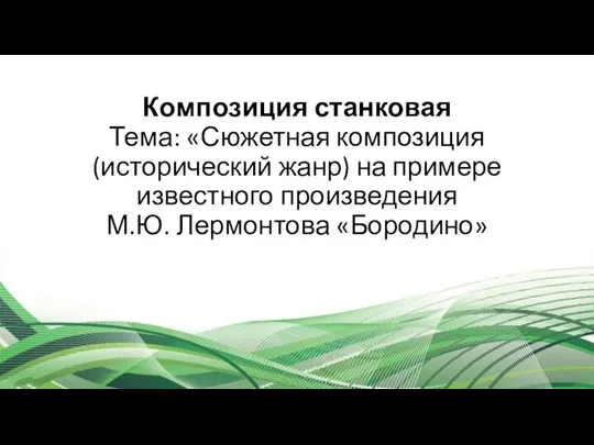 Композиция станковая Тема: «Сюжетная композиция (исторический жанр) на примере известного произведения М.Ю. Лермонтова «Бородино»