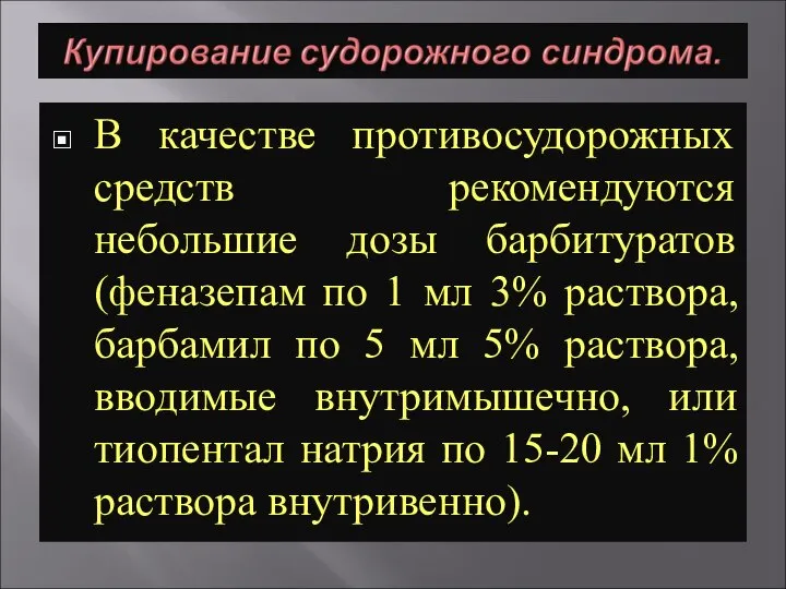 В качестве противосудорожных средств рекомендуются небольшие дозы барбитуратов (феназепам по 1 мл