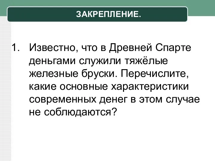 ЗАКРЕПЛЕНИЕ. Известно, что в Древней Спарте деньгами служили тяжёлые железные бруски. Перечислите,