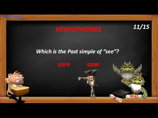 Which is the Past simple of “see”? HOMOPHONES www.vk.com/egppt 11/15 sore saw