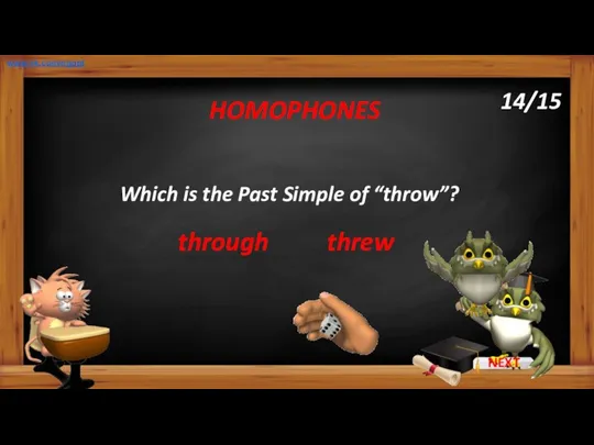 Which is the Past Simple of “throw”? HOMOPHONES www.vk.com/egppt 14/15 through threw