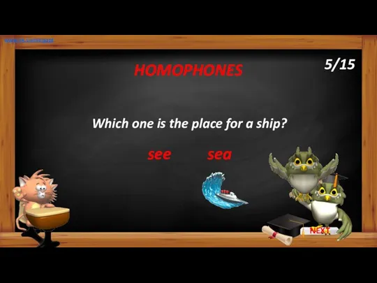 Which one is the place for a ship? sea HOMOPHONES see www.vk.com/egppt 5/15