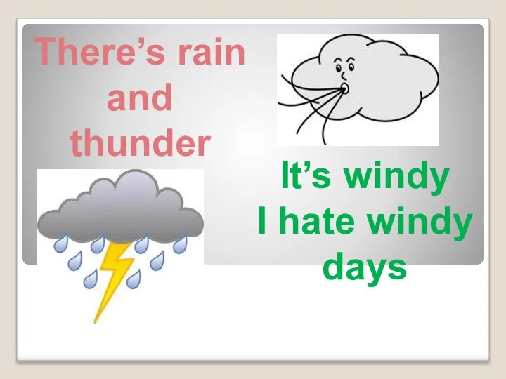 It’s windy I hate windy days There’s rain and thunder