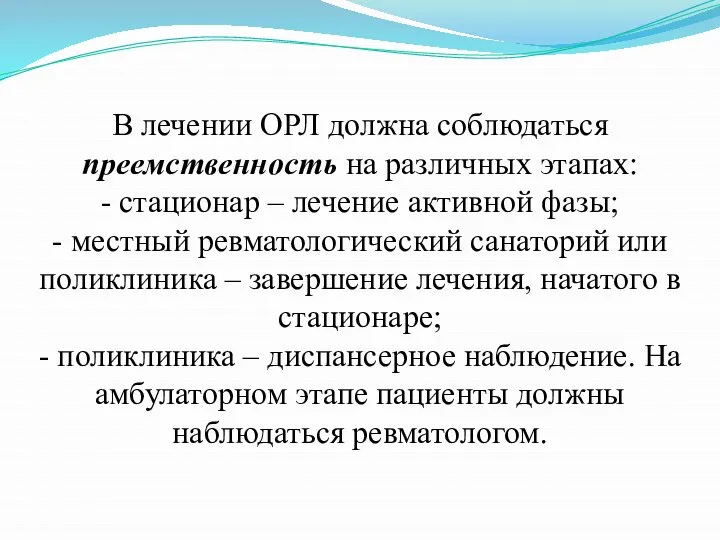 В лечении ОРЛ должна соблюдаться преемственность на различных этапах: - стационар –