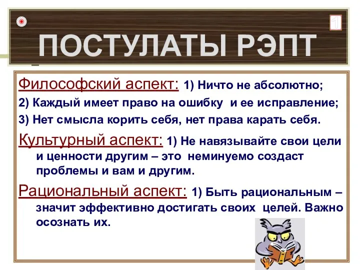 ПОСТУЛАТЫ РЭПТ Философский аспект: 1) Ничто не абсолютно; 2) Каждый имеет право