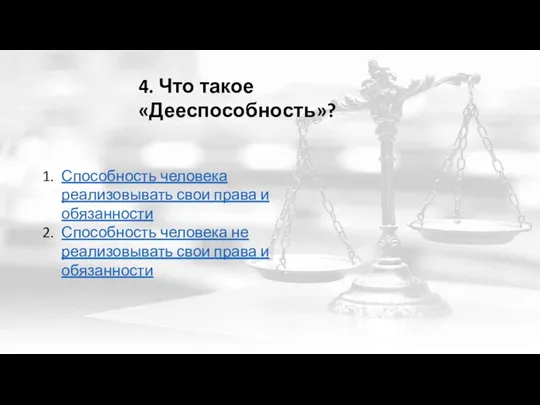 4. Что такое «Дееспособность»? Способность человека реализовывать свои права и обязанности Способность