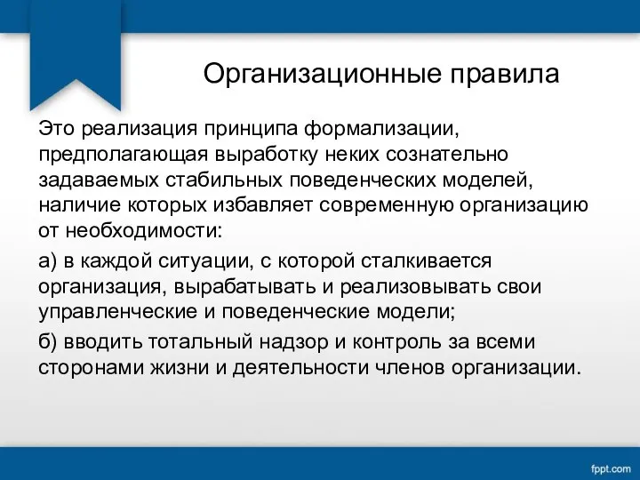 Организационные правила Это реализация принципа формализации, предполагающая выработку неких сознательно задаваемых стабильных