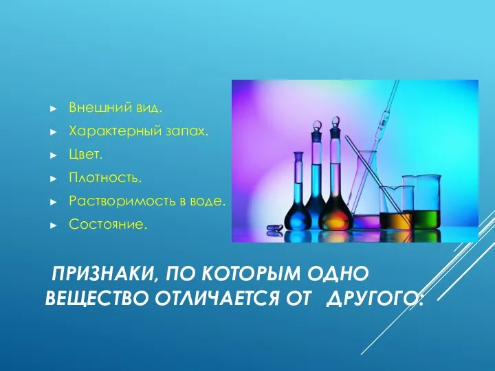 ПРИЗНАКИ, ПО КОТОРЫМ ОДНО ВЕЩЕСТВО ОТЛИЧАЕТСЯ ОТ ДРУГОГО: Внешний вид. Характерный запах.