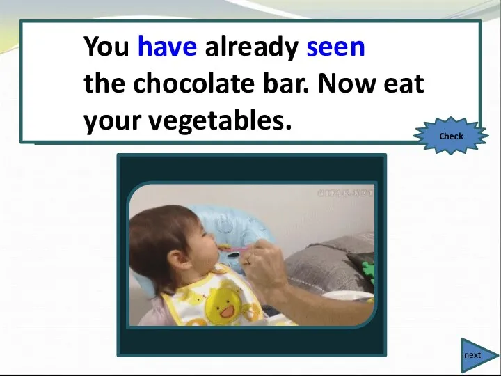 You already (see) the chocolate bar. Now eat your vegetables. You have