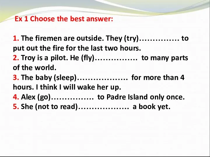 Ex 1 Choose the best answer: 1. The firemen are outside. They