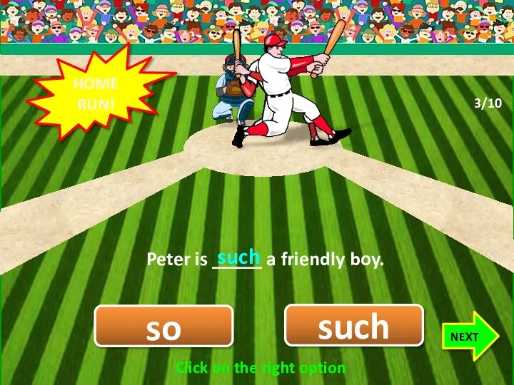 such so HOME RUN! Peter is _____ a friendly boy. such NEXT