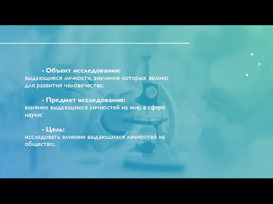 - Объект исследования: выдающиеся личности, значение которых велико для развития человечества; -