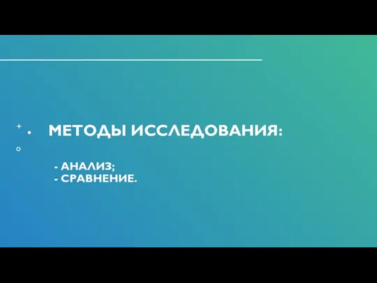 МЕТОДЫ ИССЛЕДОВАНИЯ: - АНАЛИЗ; - СРАВНЕНИЕ.