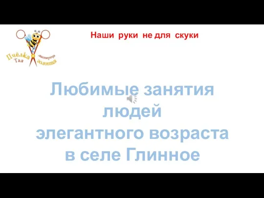 Наши руки не для скуки Любимые занятия людей элегантного возраста в селе Глинное