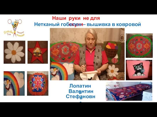Наши руки не для скуки Нетканый гобелен – вышивка в ковровой технике Лопатина Валентина Стефановна