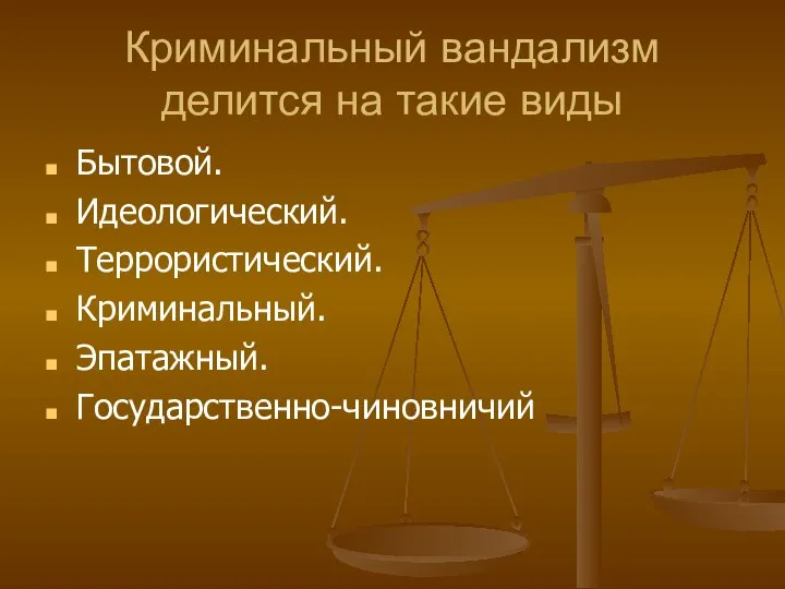 Криминальный вандализм делится на такие виды Бытовой. Идеологический. Террористический. Криминальный. Эпатажный. Государственно-чиновничий