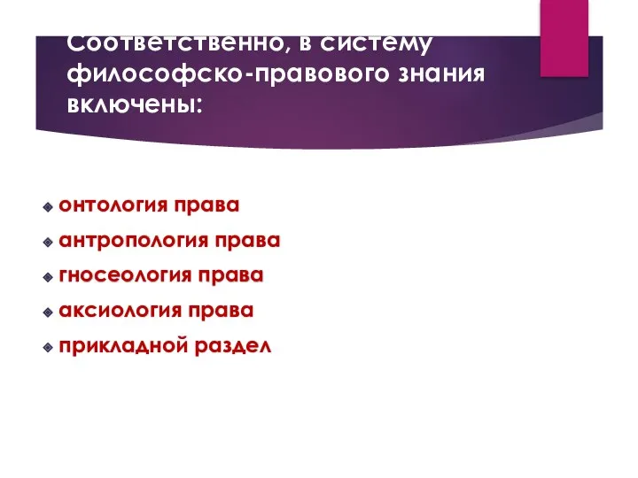 Соответственно, в систему философско-правового знания включены: онтология права антропология права гносеология права аксиология права прикладной раздел