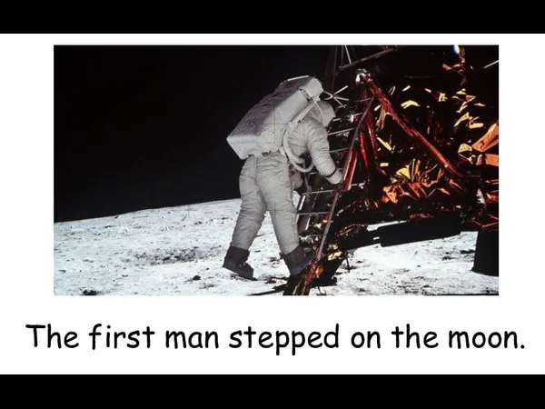 The first man stepped on the moon.