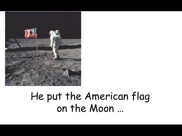 He put the American flag on the Moon …