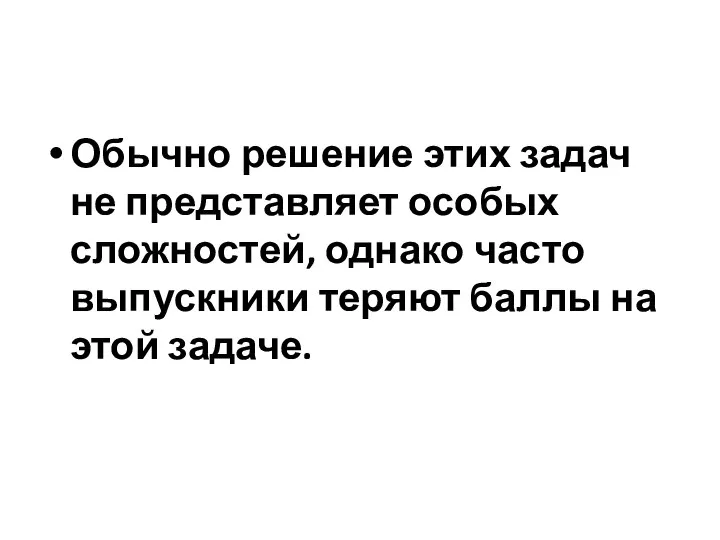 Обычно решение этих задач не представляет особых сложностей, однако часто выпускники теряют баллы на этой задаче.