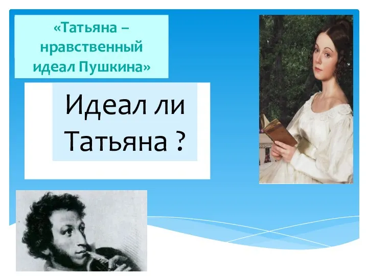 «… - нравственный идеал Пушкина» Татьяна ? Идеал ли Татьяна ? «Татьяна – нравственный идеал Пушкина»