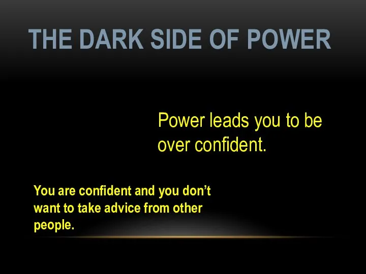 THE DARK SIDE OF POWER Power leads you to be over confident.