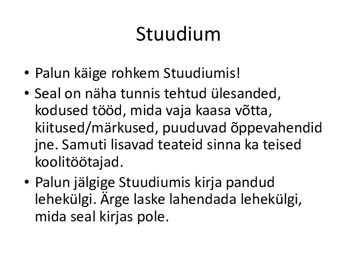 Stuudium Palun käige rohkem Stuudiumis! Seal on näha tunnis tehtud ülesanded, kodused