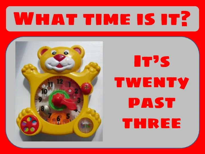 What time is it? It’s twenty past three