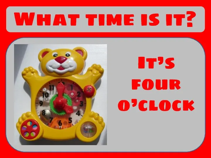 What time is it? It’s four o’clock
