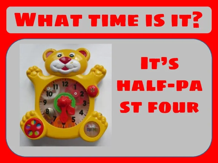 What time is it? It’s half-past four