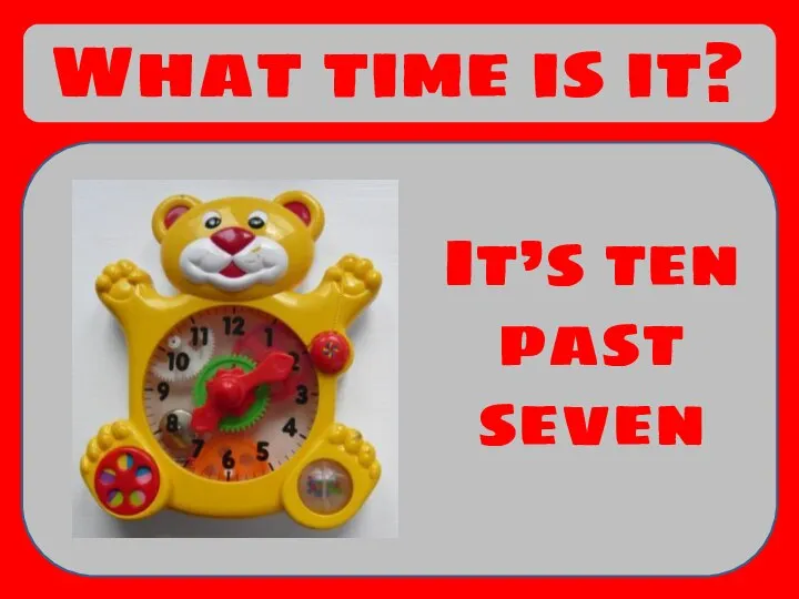 What time is it? It’s ten past seven