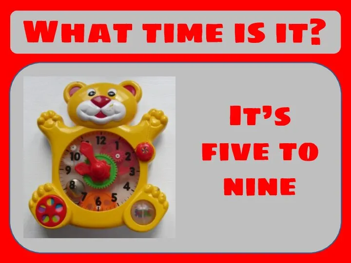 What time is it? It’s five to nine